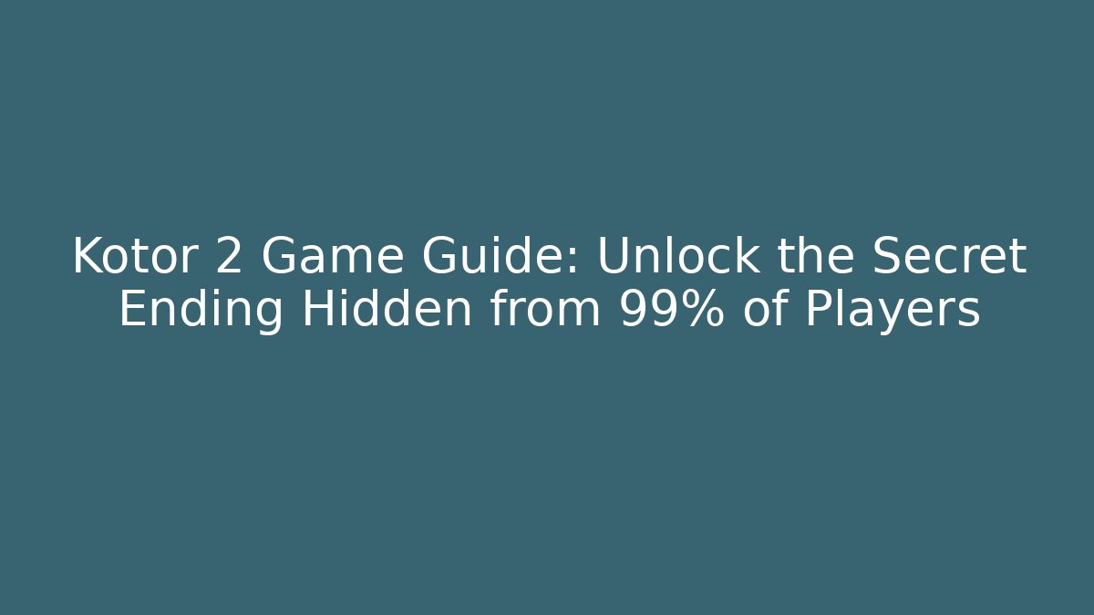 Kotor 2 Game Guide: Unlock the Secret Ending Hidden from 99% of Players
