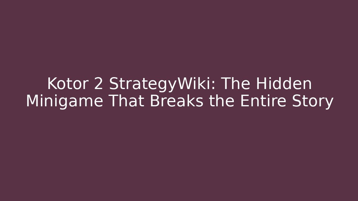 Kotor 2 StrategyWiki: The Hidden Minigame That Breaks the Entire Story