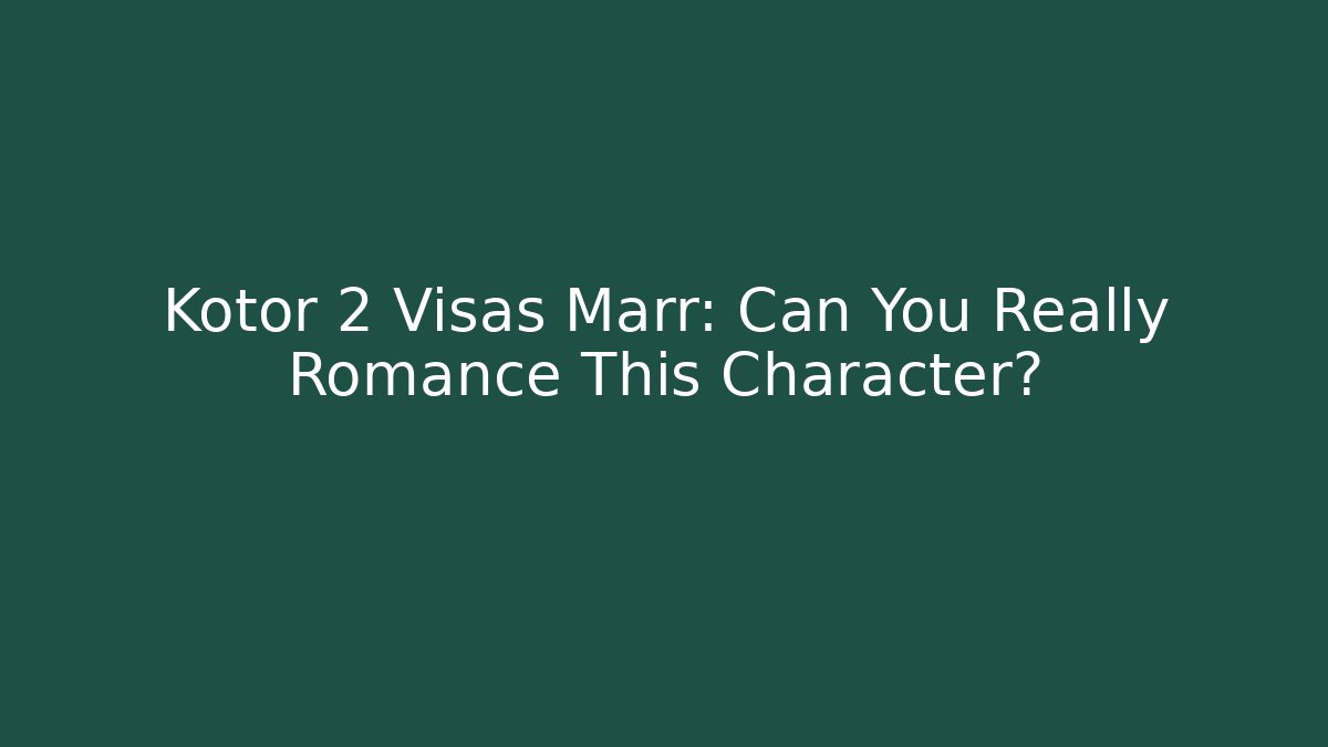 Kotor 2 Visas Marr: Can You Really Romance This Character?