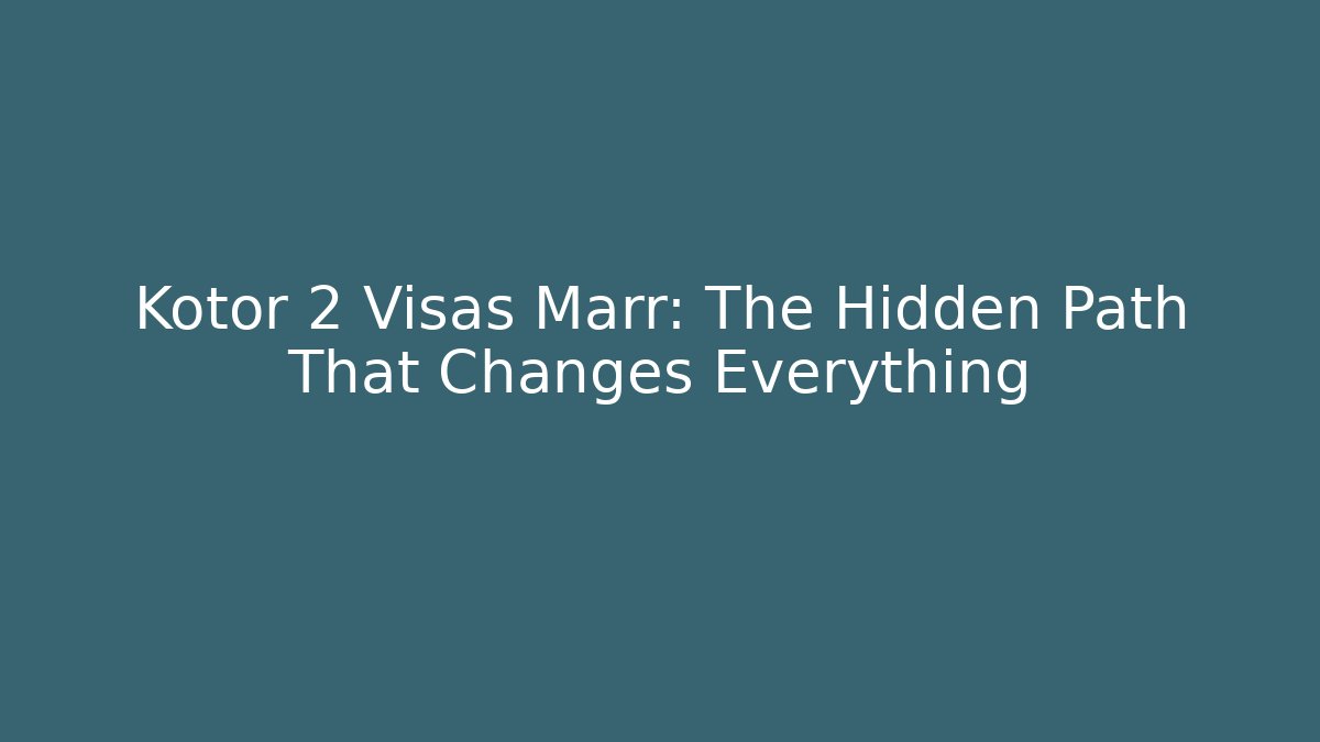 Kotor 2 Visas Marr: The Hidden Path That Changes Everything