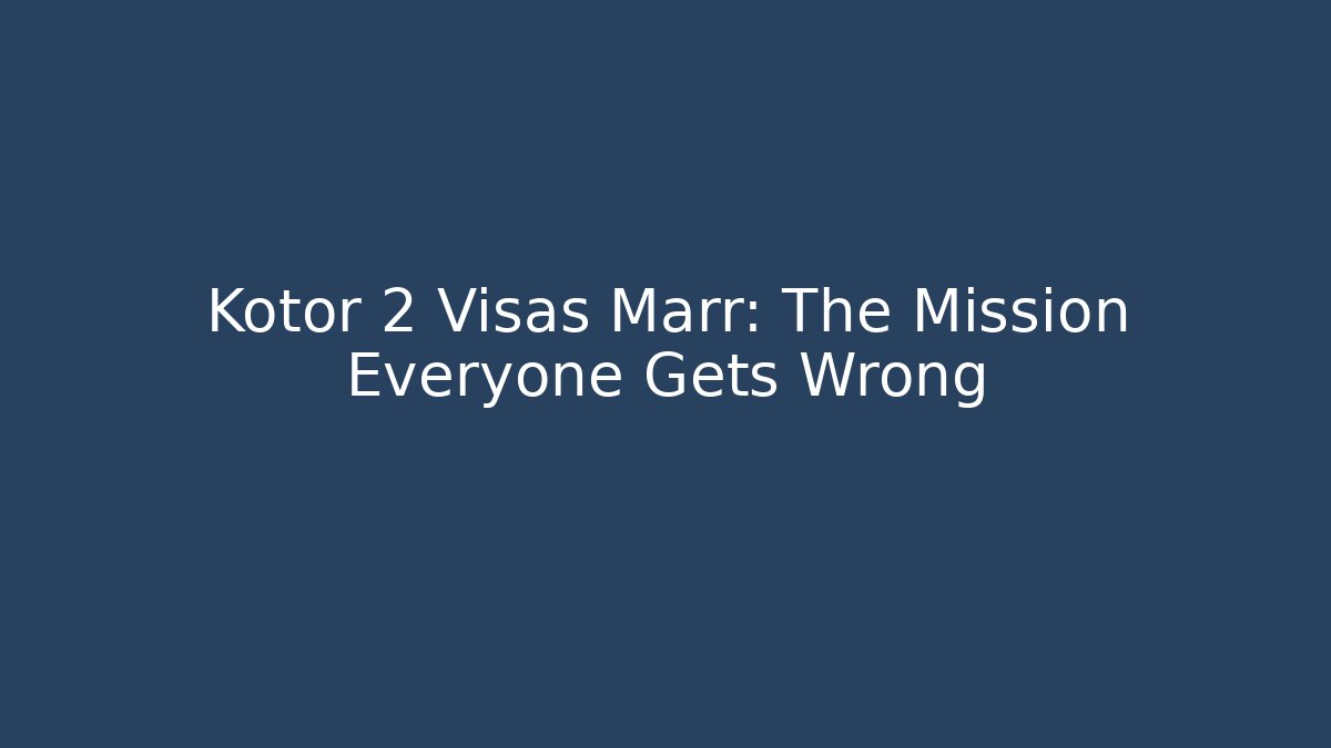 Kotor 2 Visas Marr: The Mission Everyone Gets Wrong