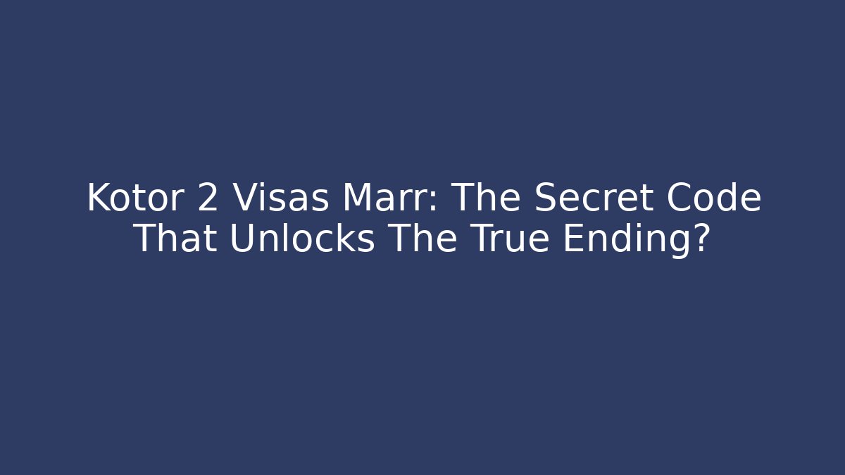 Kotor 2 Visas Marr: The Secret Code That Unlocks The True Ending?