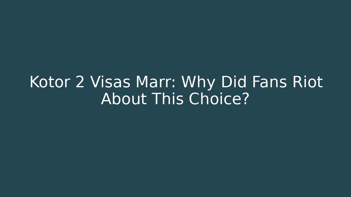 Kotor 2 Visas Marr: Why Did Fans Riot About This Choice?