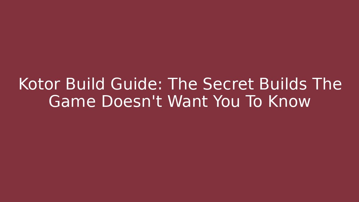 Kotor Build Guide: The Secret Builds The Game Doesn't Want You To Know