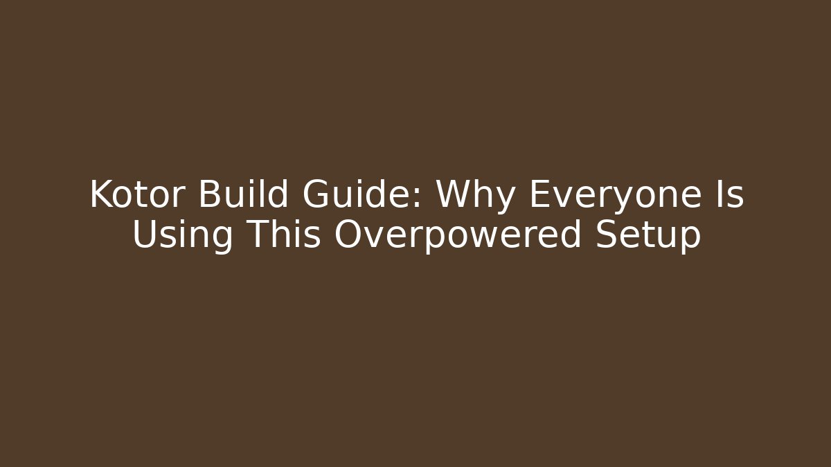 Kotor Build Guide: Why Everyone Is Using This Overpowered Setup - Critter Realm