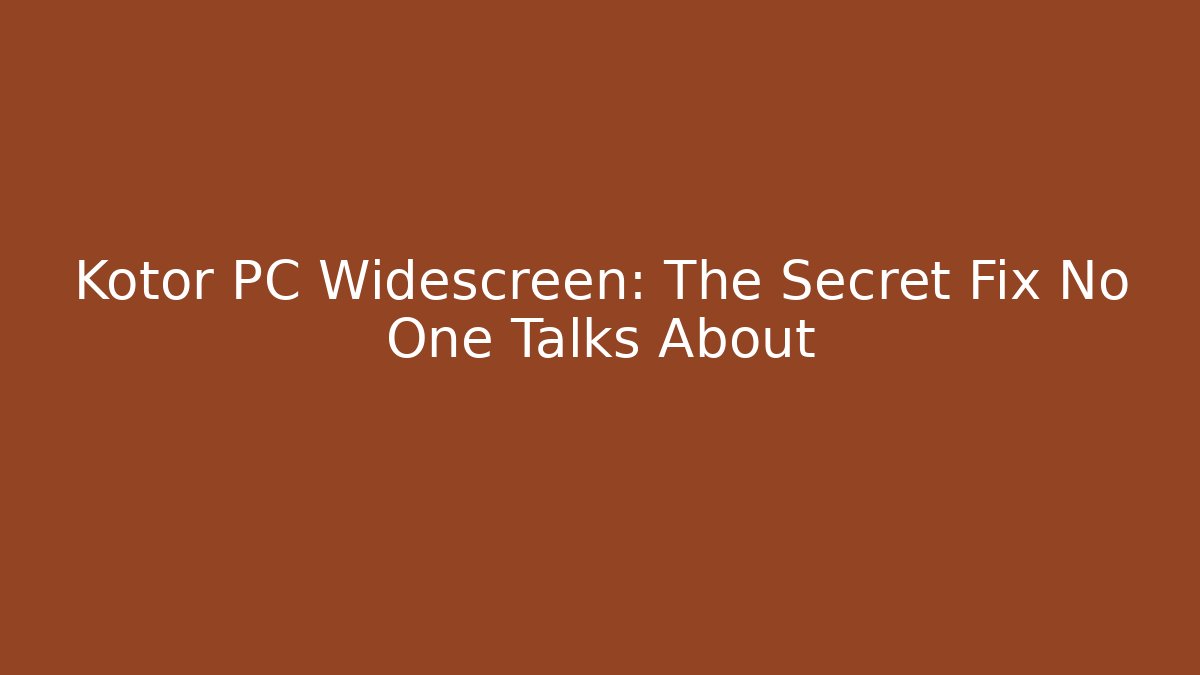Kotor PC Widescreen: The Secret Fix No One Talks About