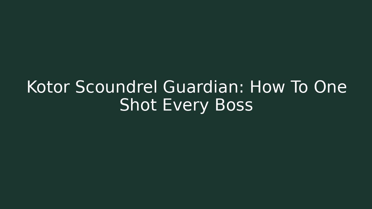 Kotor Scoundrel Guardian: How To One Shot Every Boss - Critter Realm