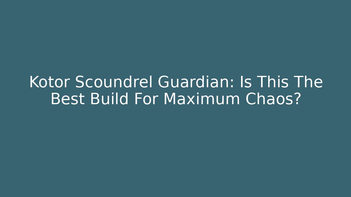 Kotor Scoundrel Guardian: Is This The Best Build For Maximum Chaos?