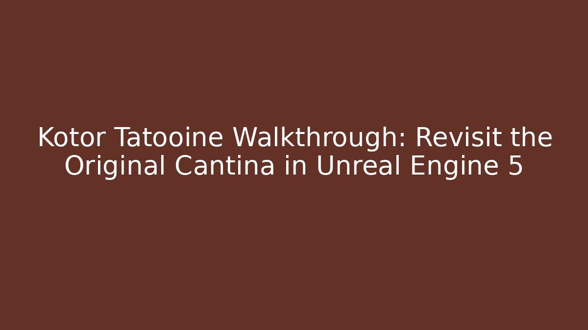 Kotor Tatooine Walkthrough: Revisit the Original Cantina in Unreal Engine 5