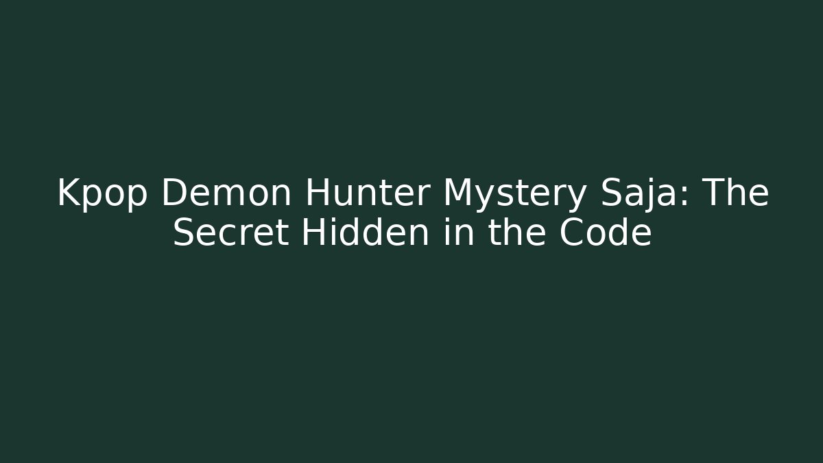 Kpop Demon Hunter Mystery Saja: The Secret Hidden in the Code