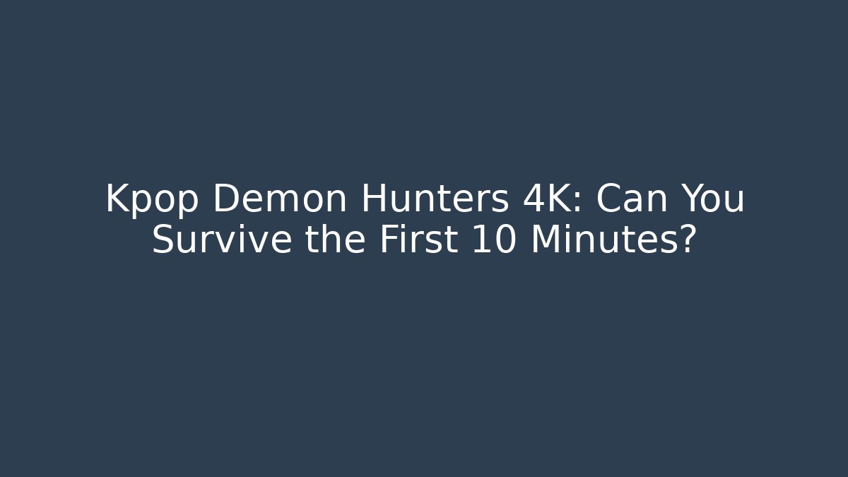 Kpop Demon Hunters 4K: Can You Survive the First 10 Minutes?