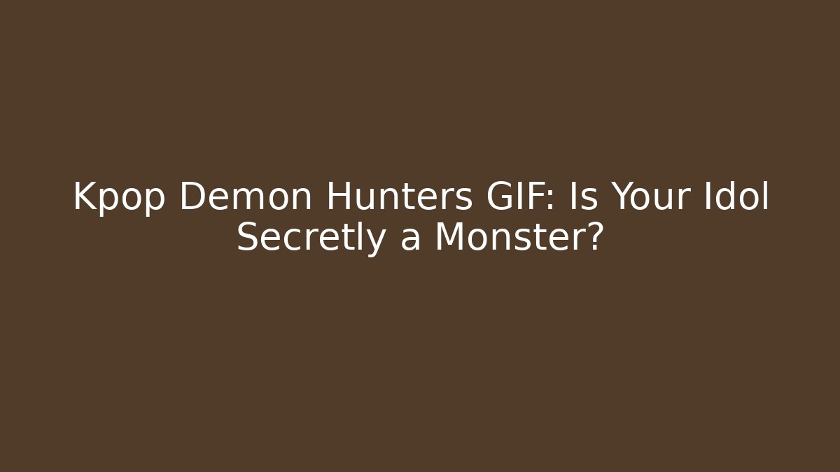Kpop Demon Hunters GIF: Is Your Idol Secretly a Monster?