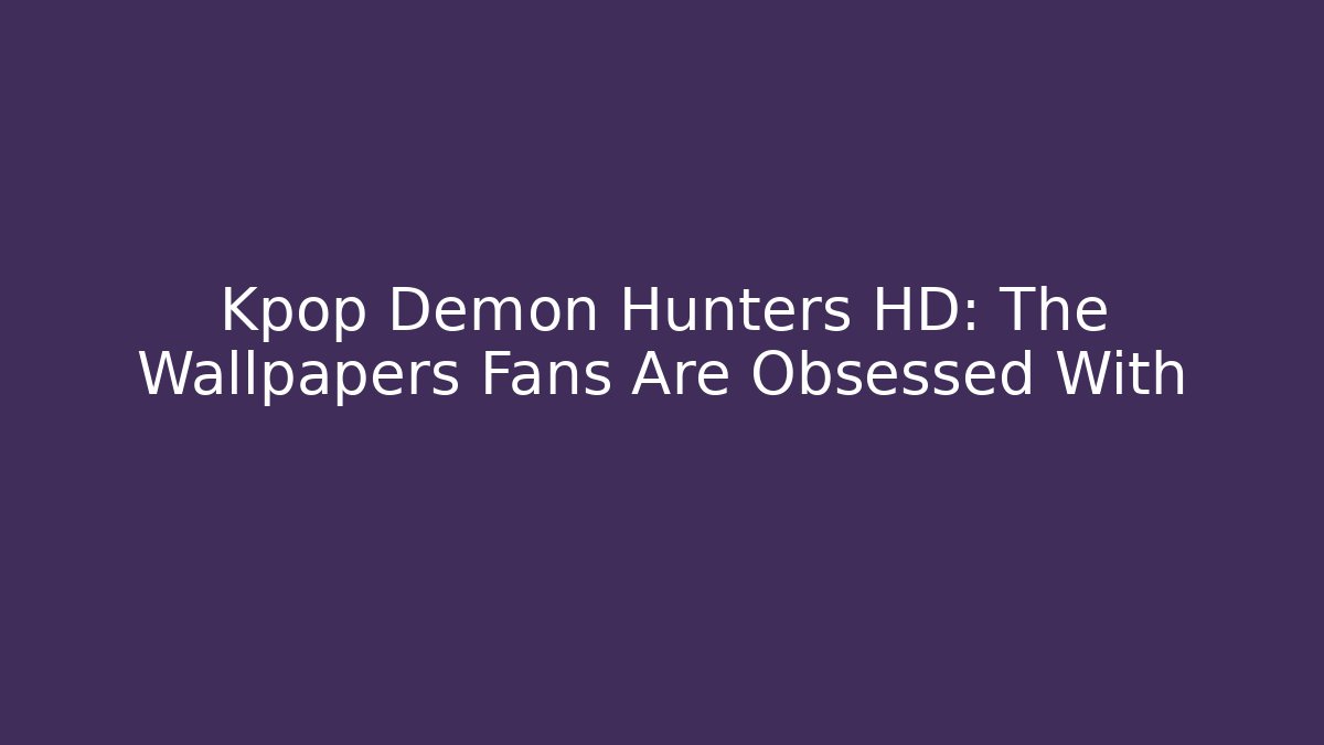 Kpop Demon Hunters HD: The Wallpapers Fans Are Obsessed With