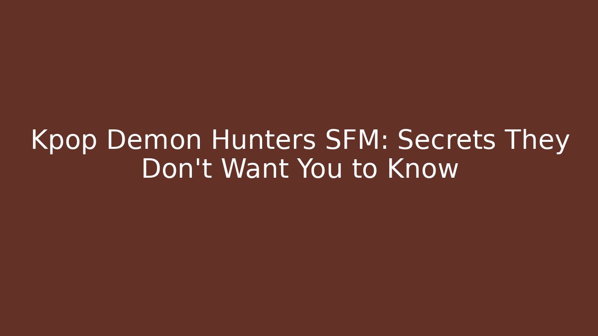 Kpop Demon Hunters SFM: Secrets They Don't Want You to Know
