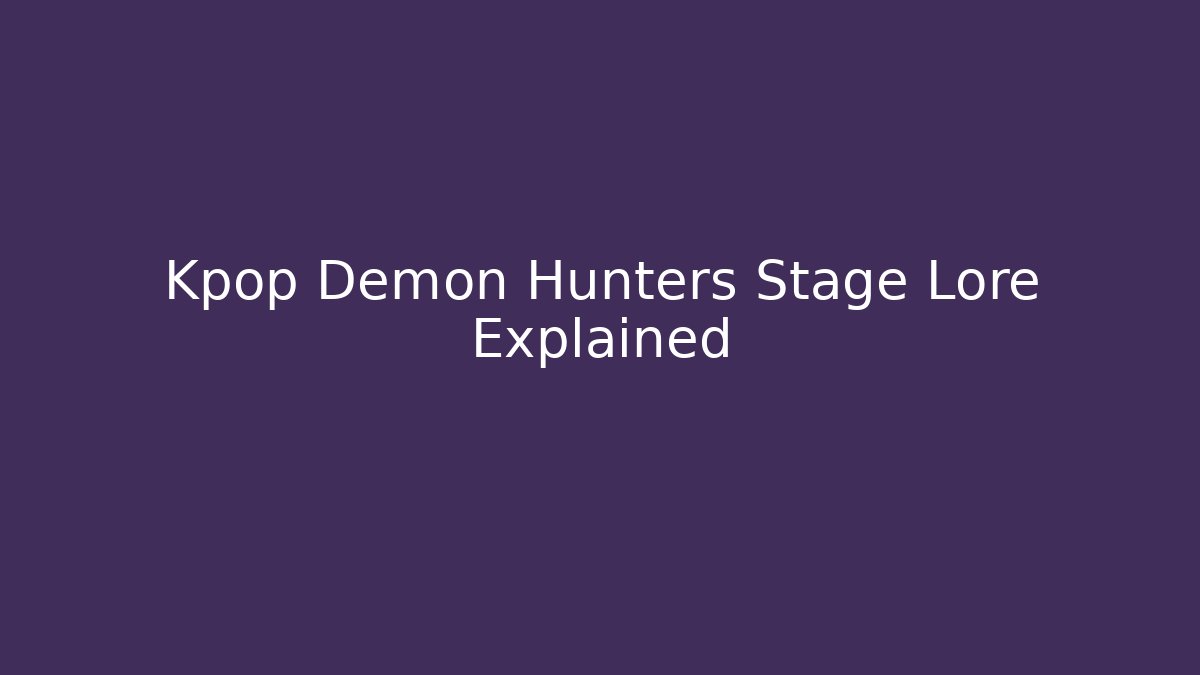 Kpop Demon Hunters Stage Lore Explained