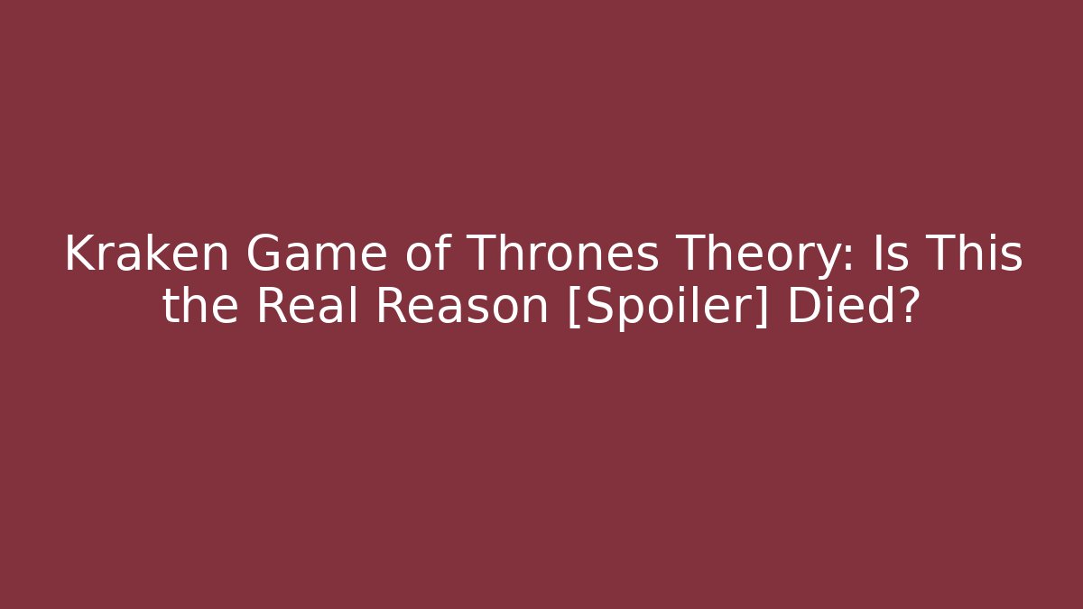 Kraken Game of Thrones Theory: Is This the Real Reason [Spoiler] Died?