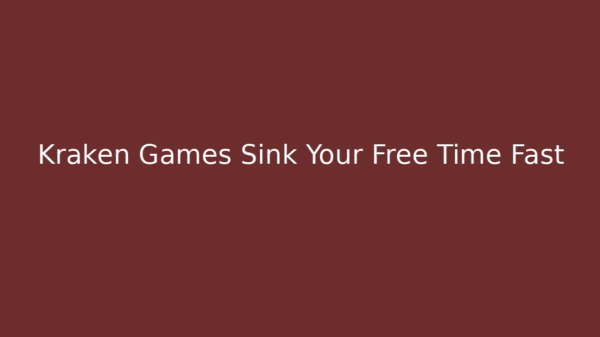 Kraken Games Sink Your Free Time Fast