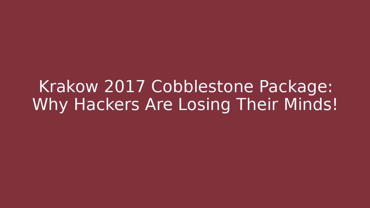 Krakow 2017 Cobblestone Package: Why Hackers Are Losing Their Minds! - Critter Realm