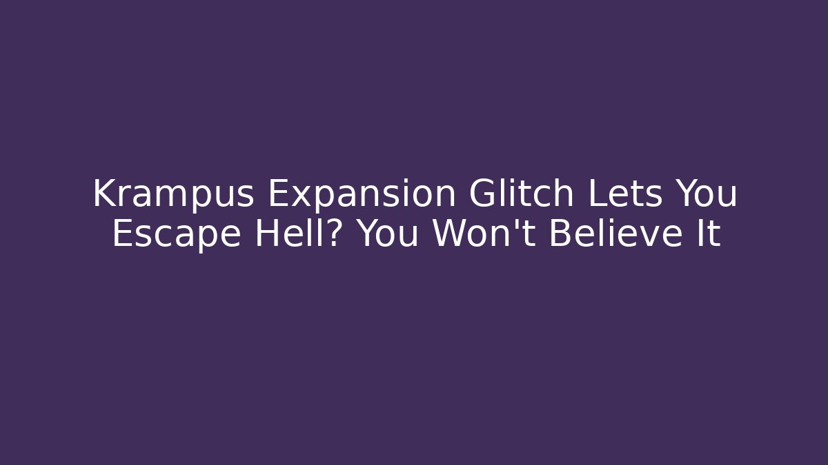 Krampus Expansion Glitch Lets You Escape Hell? You Won't Believe It