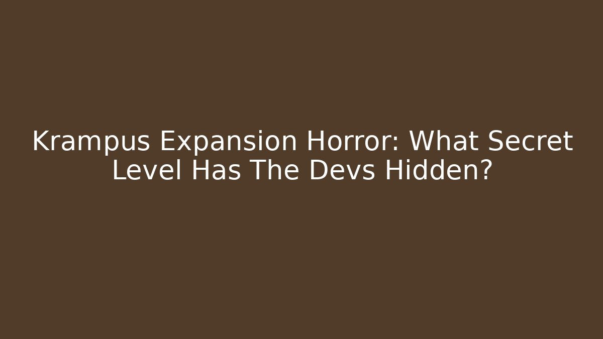 Krampus Expansion Horror: What Secret Level Has The Devs Hidden?