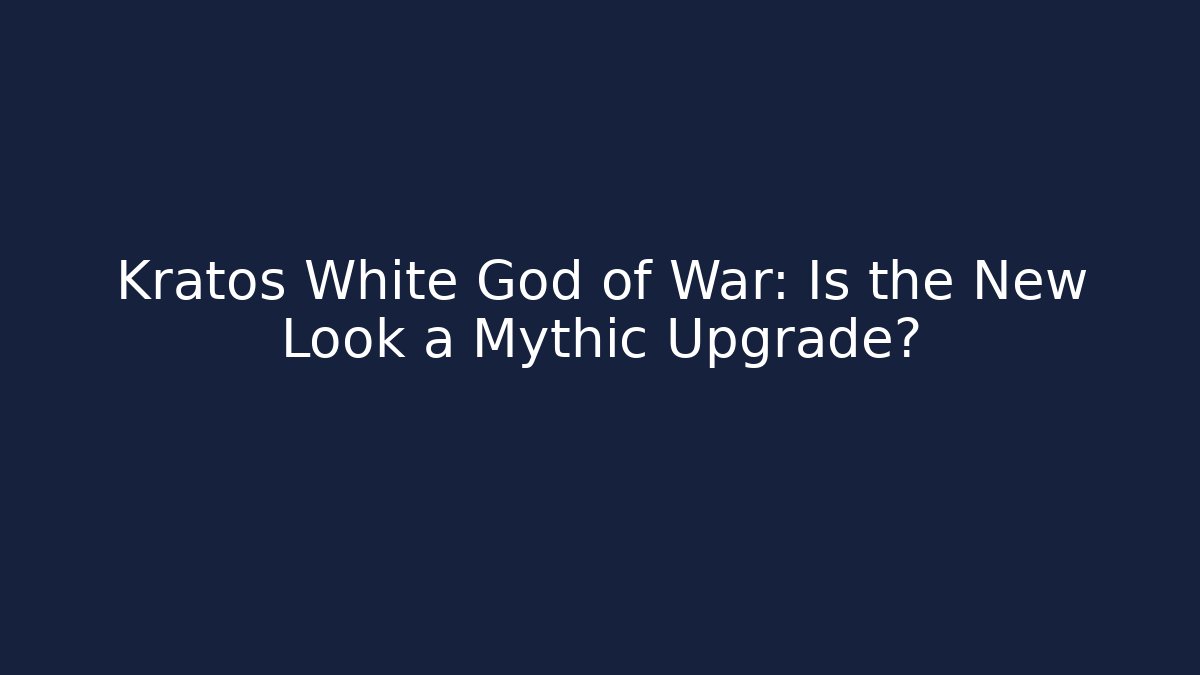 Kratos White God of War: Is the New Look a Mythic Upgrade?