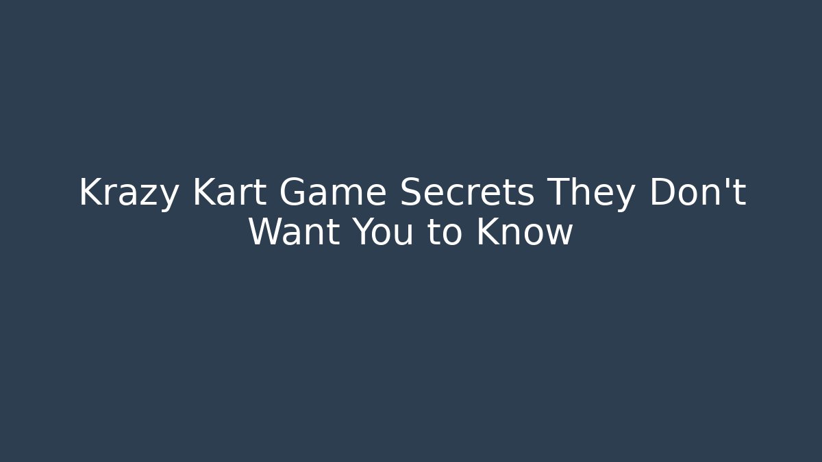 Krazy Kart Game Secrets They Don’t Want You to Know