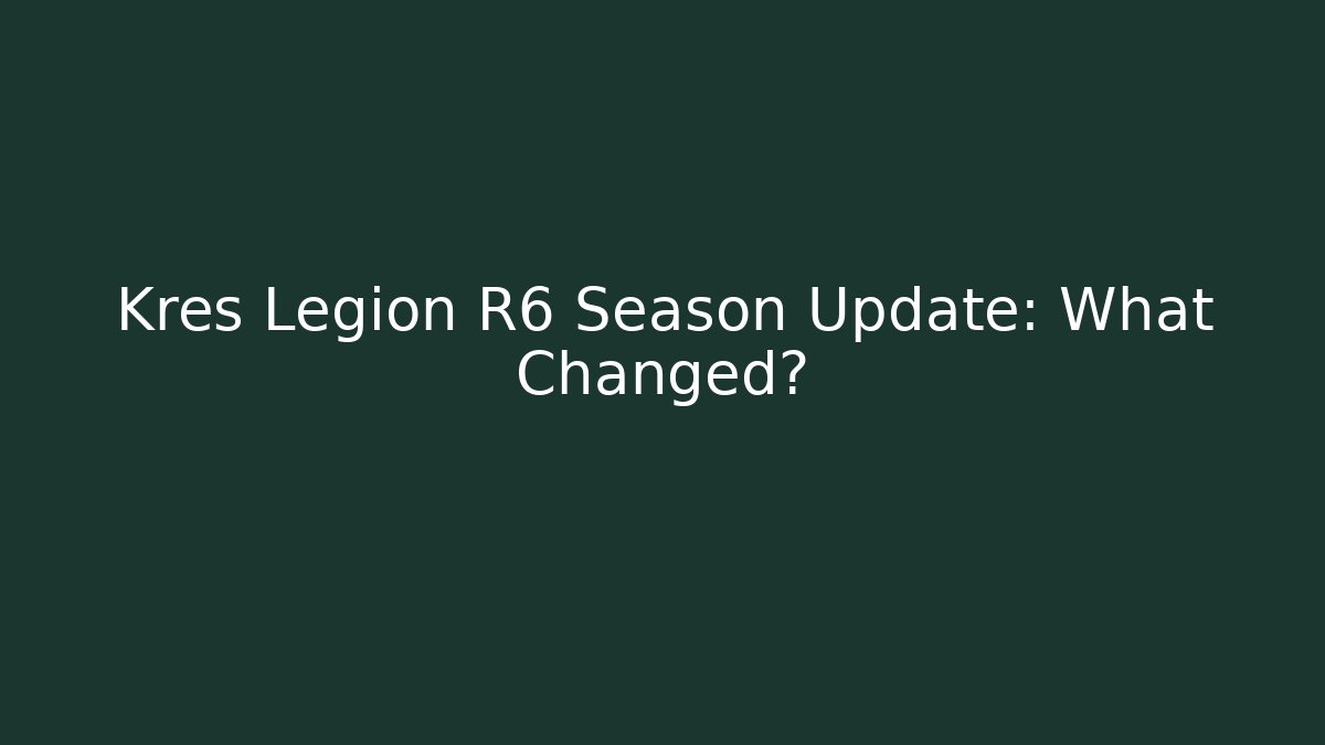Kres Legion R6 Season Update: What Changed?