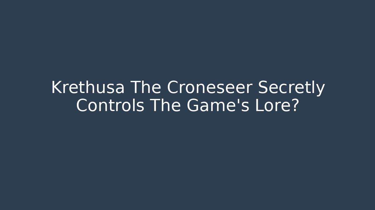 Krethusa The Croneseer Secretly Controls The Game's Lore?