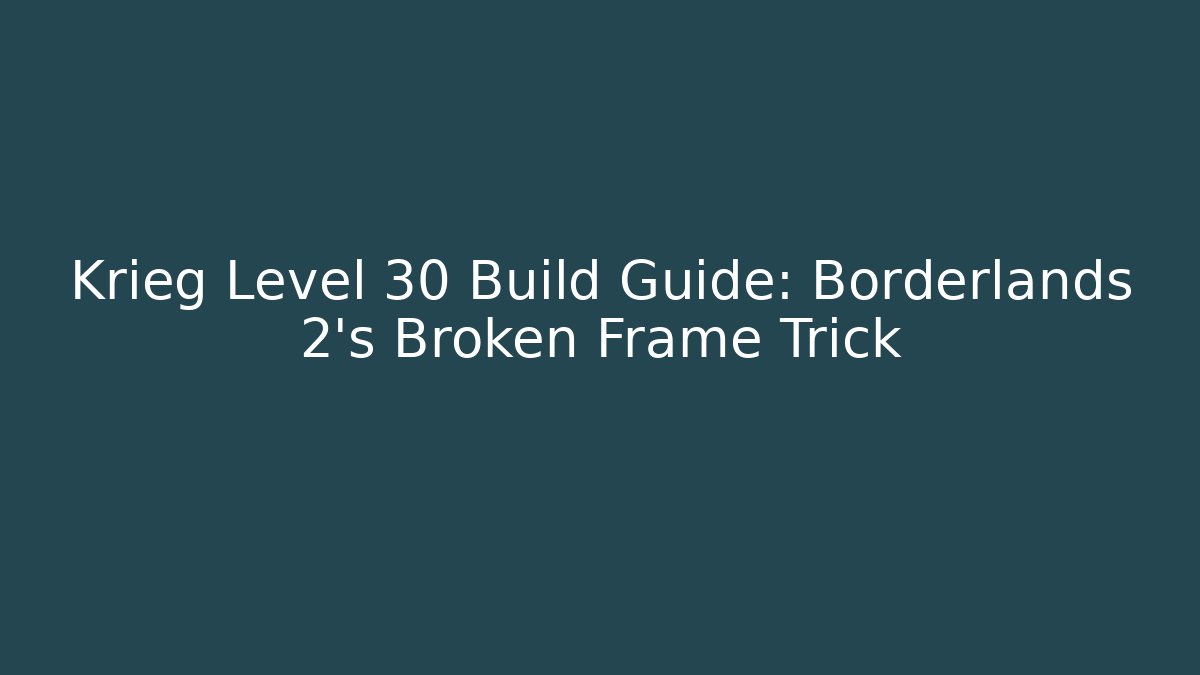Krieg Level 30 Build Guide: Borderlands 2's Broken Frame Trick