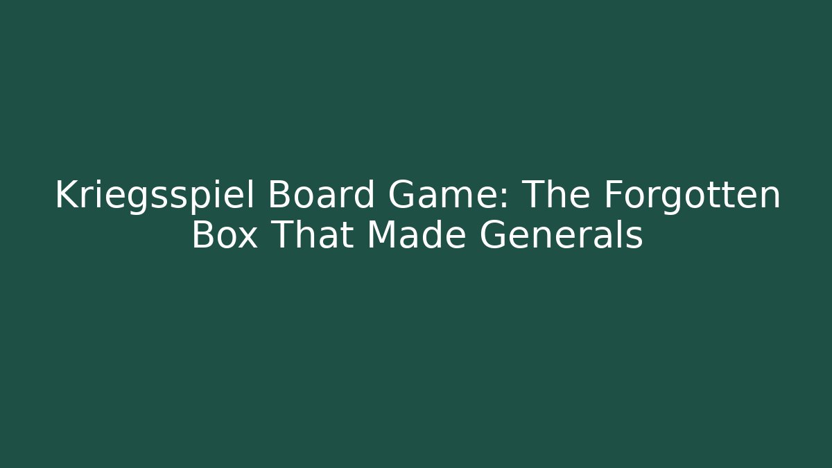 Kriegsspiel Board Game: The Forgotten Box That Made Generals
