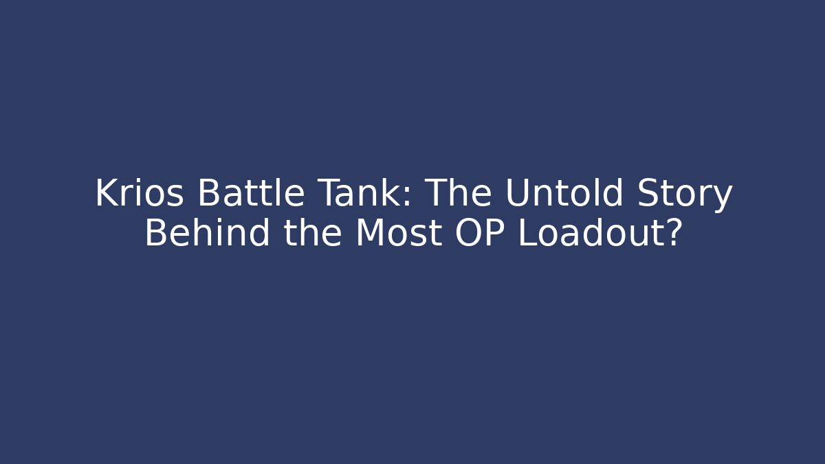Krios Battle Tank: The Untold Story Behind the Most OP Loadout?