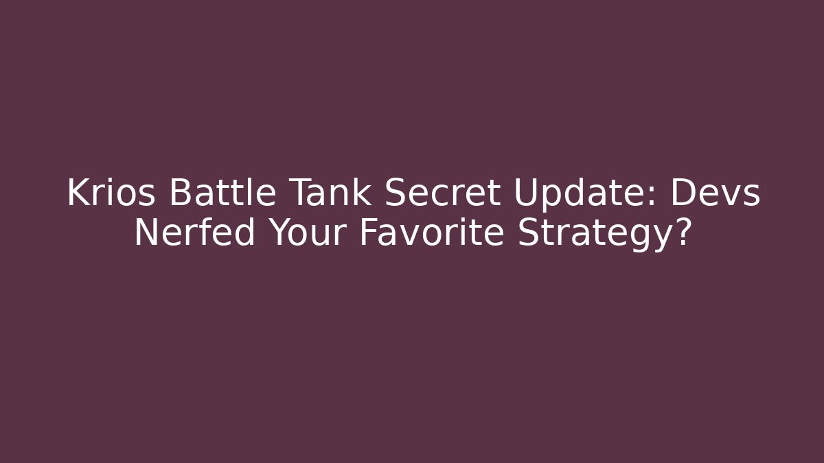 Krios Battle Tank Secret Update: Devs Nerfed Your Favorite Strategy?