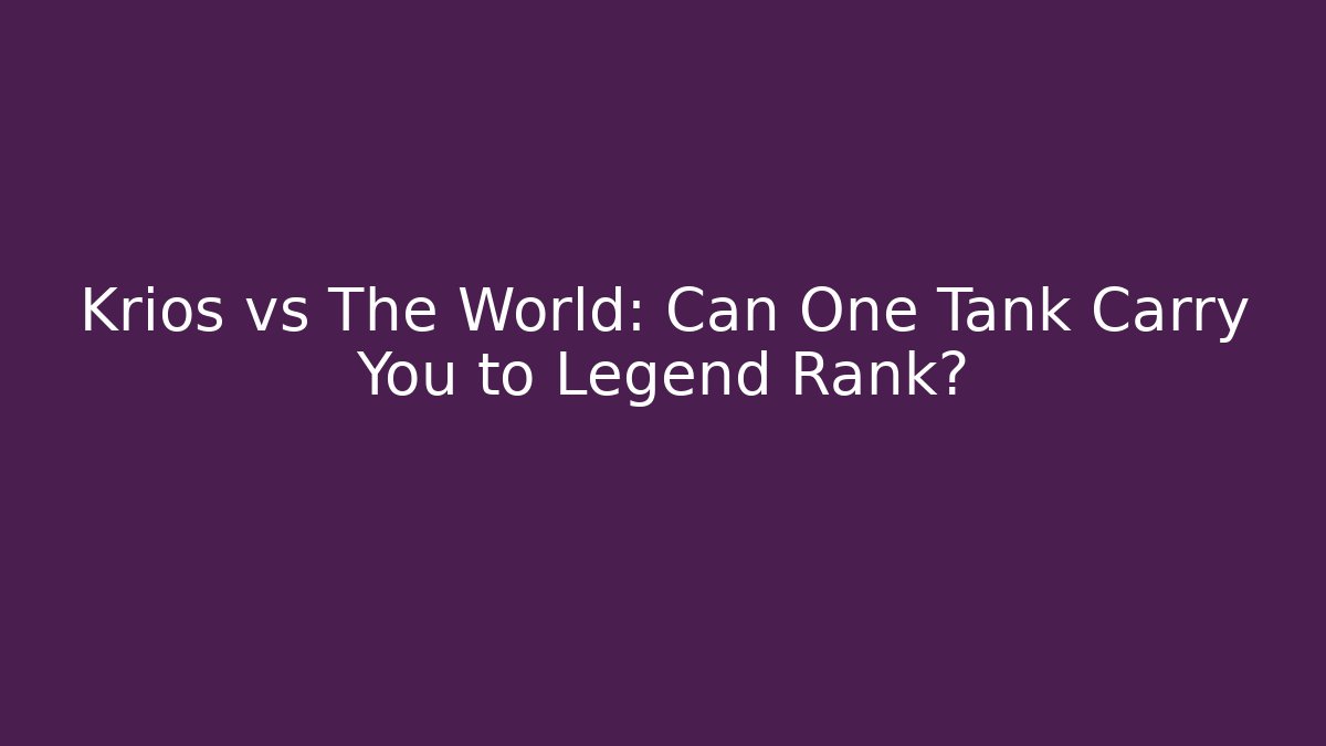 Krios vs The World: Can One Tank Carry You to Legend Rank?