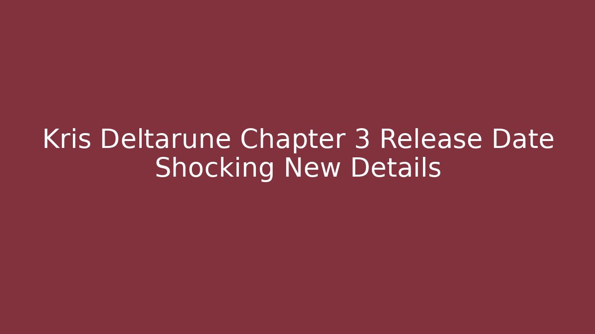 Kris Deltarune Chapter 3 Release Date Shocking New Details - Critter Realm