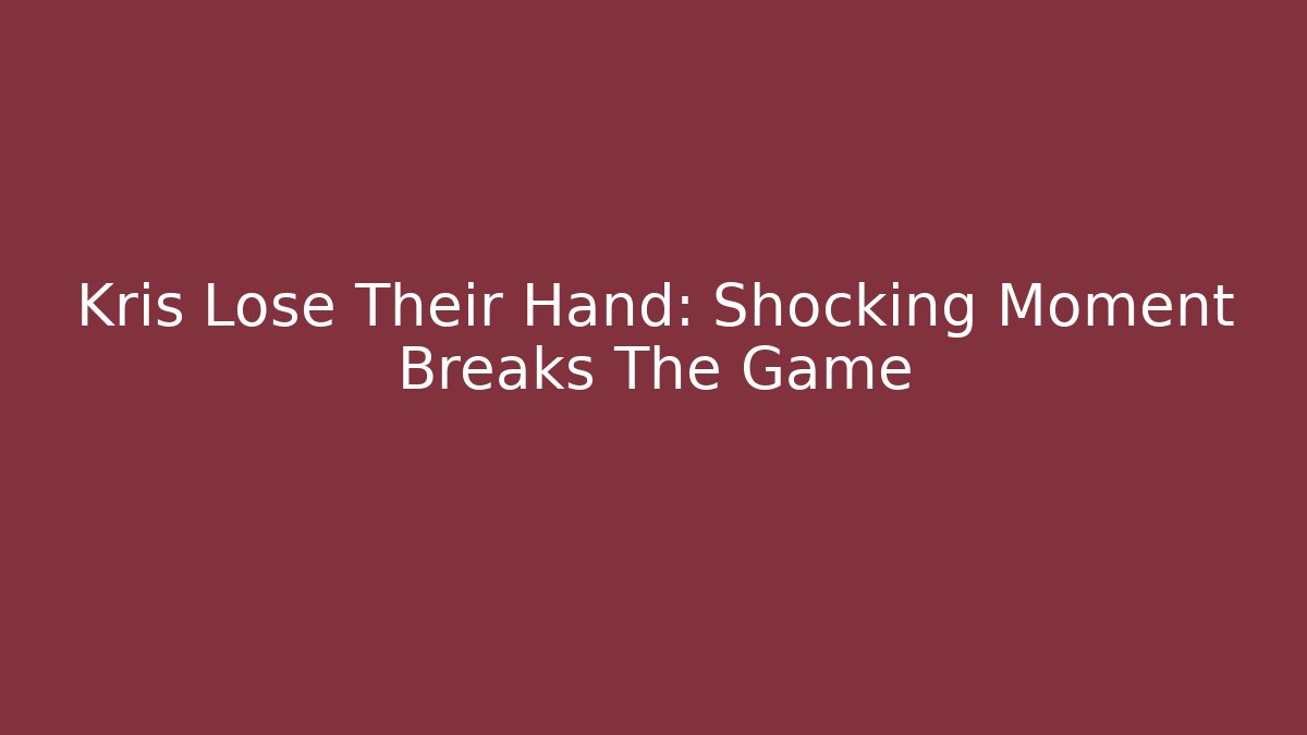 Kris Lose Their Hand: Shocking Moment Breaks The Game