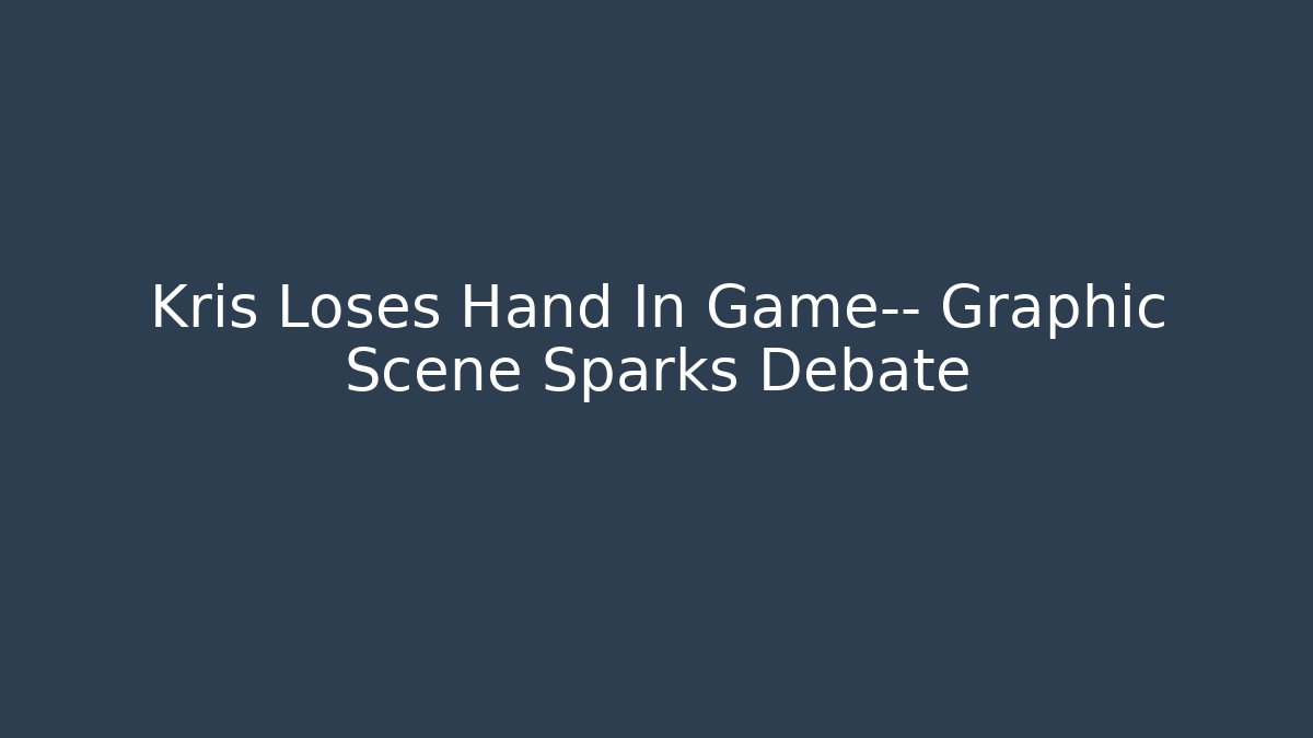 Kris Loses Hand In Game— Graphic Scene Sparks Debate