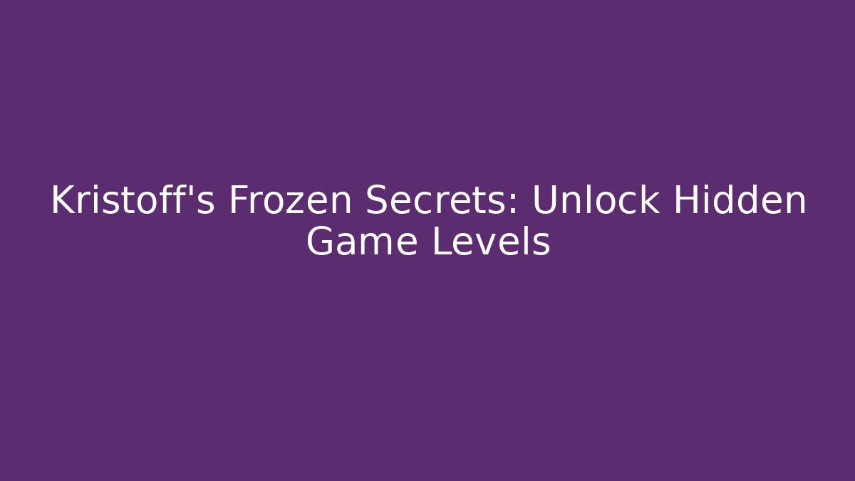 Kristoff’s Frozen Secrets: Unlock Hidden Game Levels