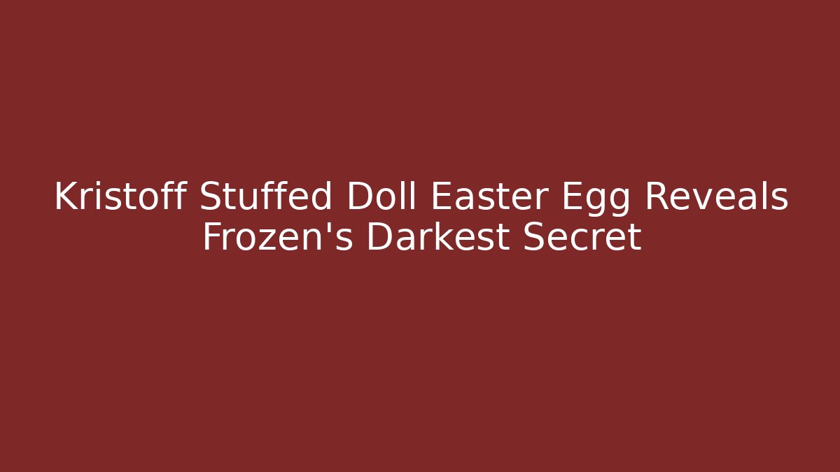 Kristoff Stuffed Doll Easter Egg Reveals Frozen's Darkest Secret