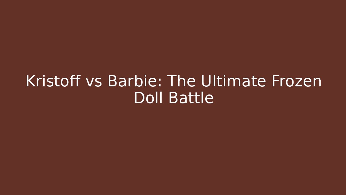 Kristoff vs Barbie: The Ultimate Frozen Doll Battle