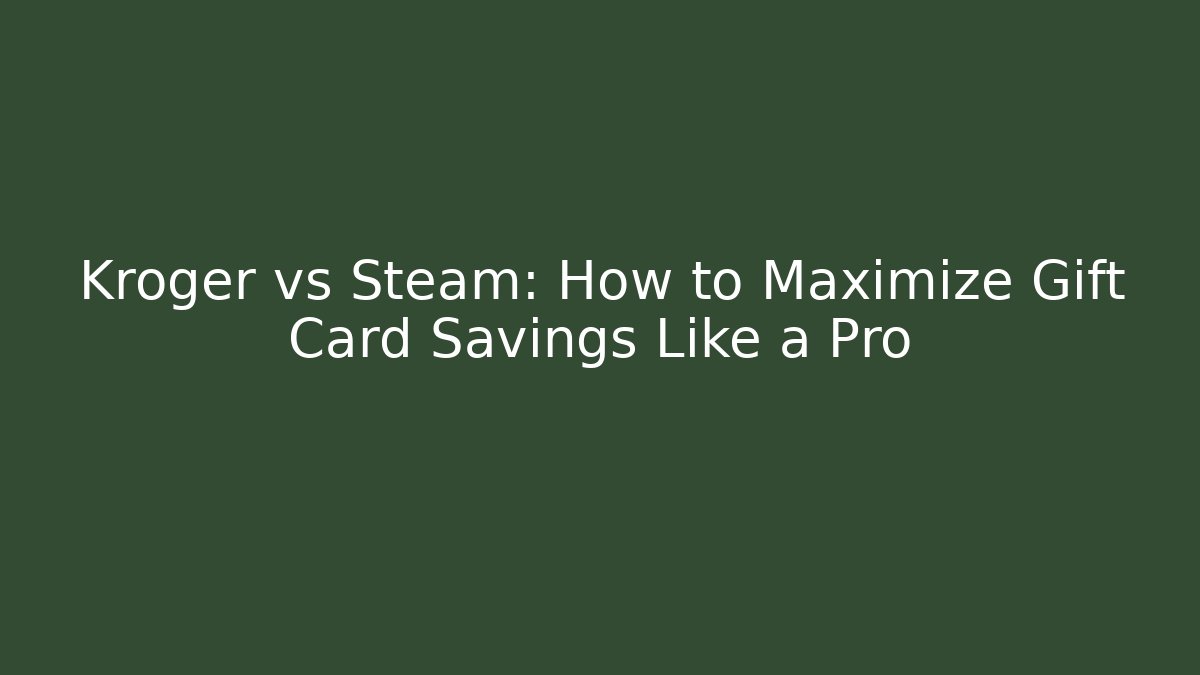 Kroger vs Steam: How to Maximize Gift Card Savings Like a Pro