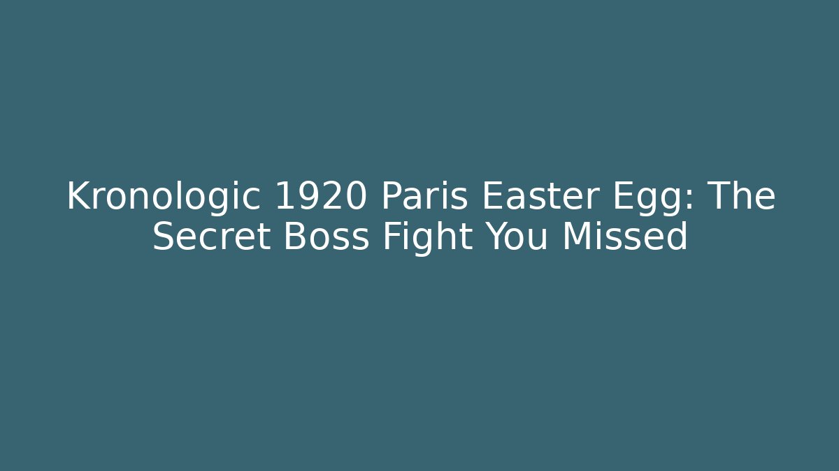 Kronologic 1920 Paris Easter Egg: The Secret Boss Fight You Missed