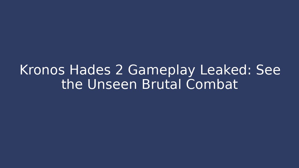 Kronos Hades 2 Gameplay Leaked: See the Unseen Brutal Combat
