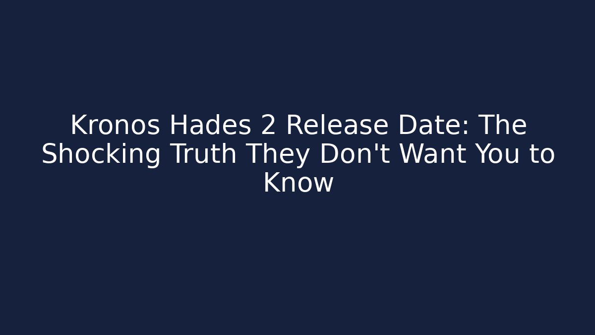 Kronos Hades 2 Release Date: The Shocking Truth They Don’t Want You to Know