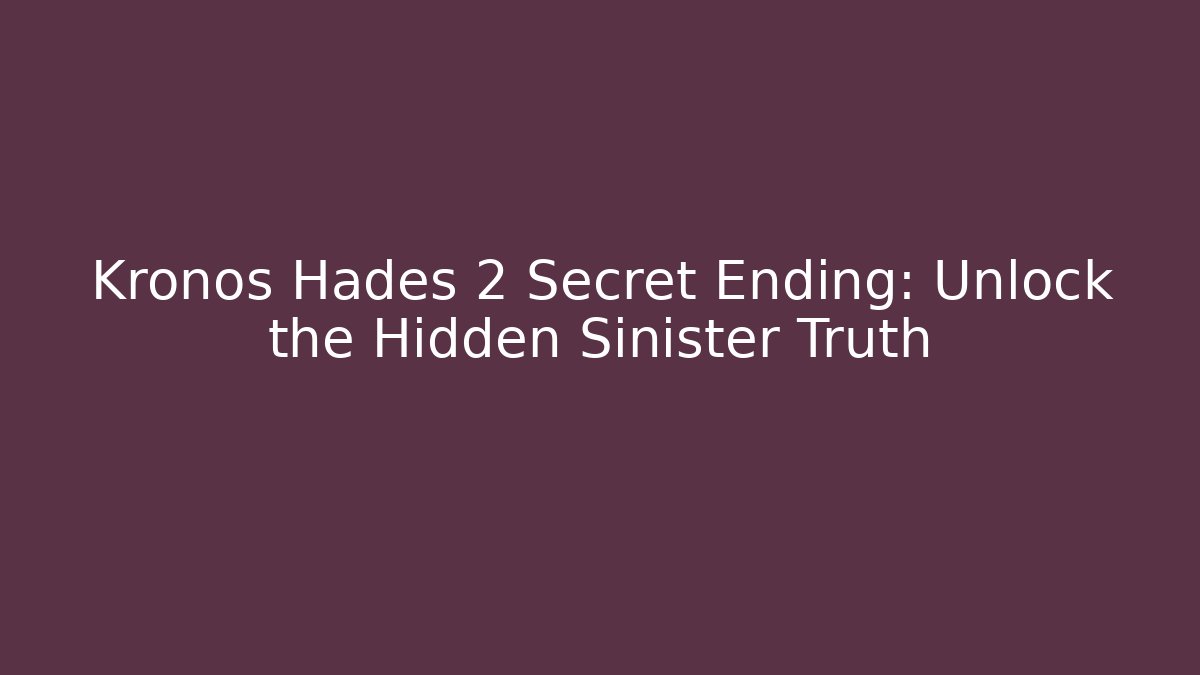 Kronos Hades 2 Secret Ending: Unlock the Hidden Sinister Truth