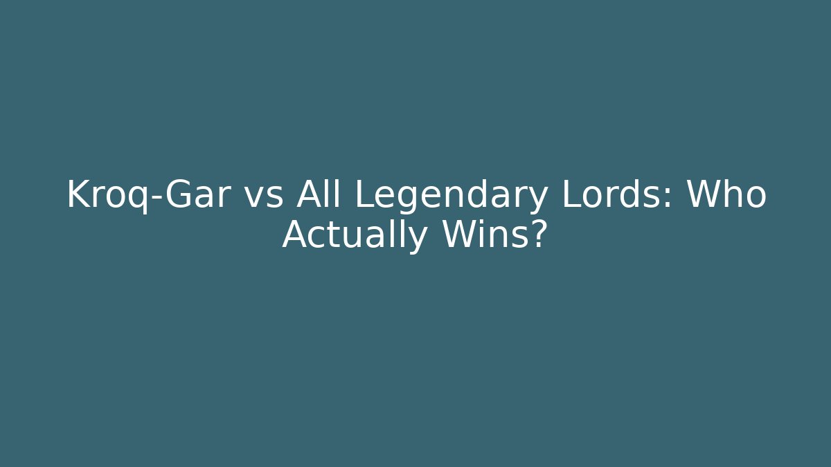 Kroq-Gar vs All Legendary Lords: Who Actually Wins?