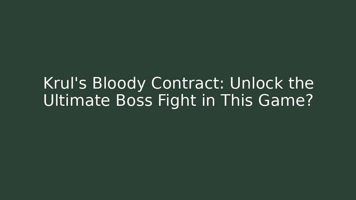 Krul's Bloody Contract: Unlock the Ultimate Boss Fight in This Game?