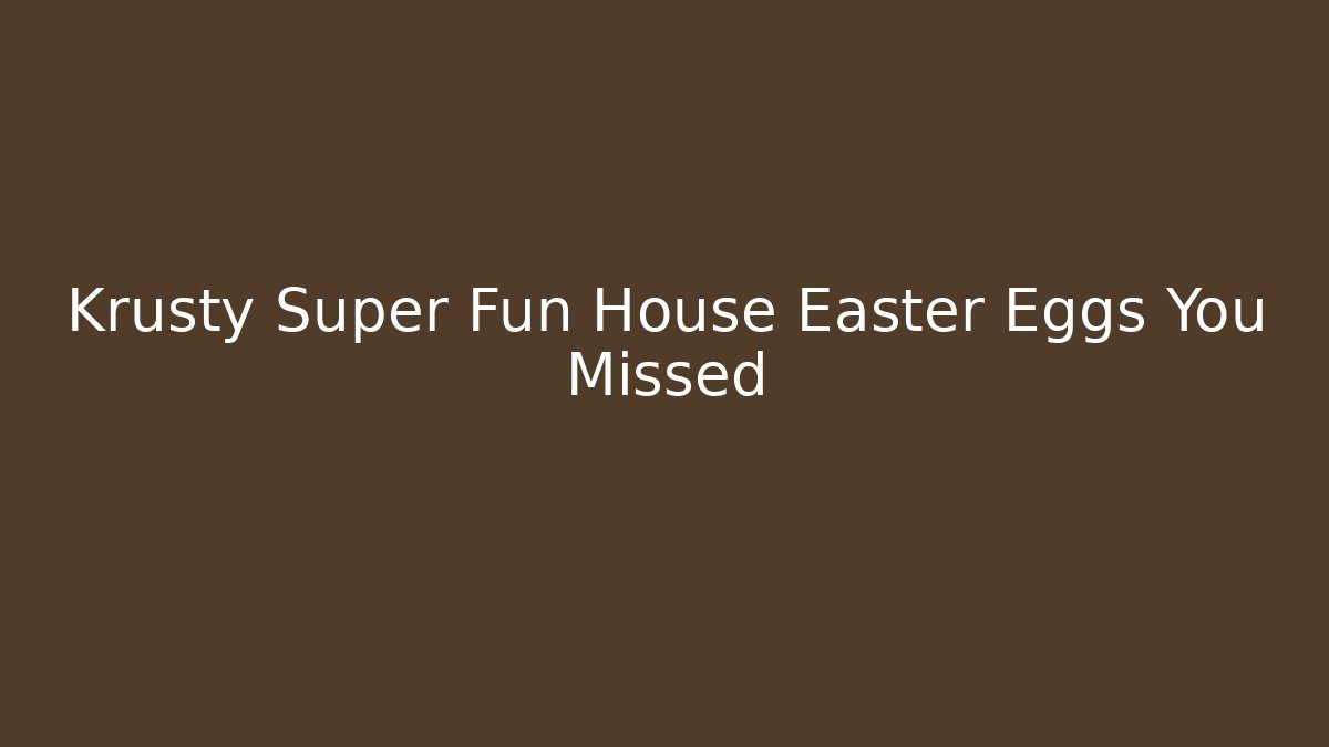 Krusty Super Fun House Easter Eggs You Missed