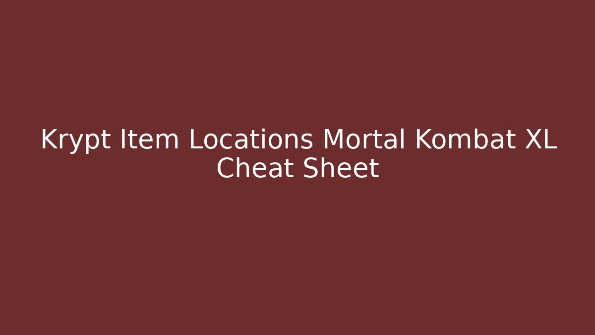 Krypt Item Locations Mortal Kombat XL Cheat Sheet
