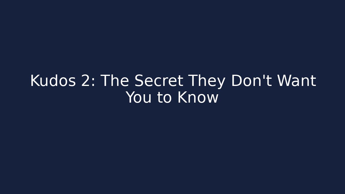 Kudos 2: The Secret They Don’t Want You to Know
