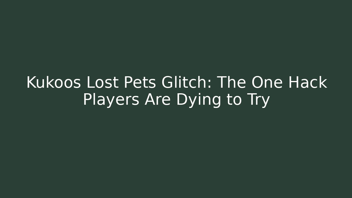 Kukoos Lost Pets Glitch: The One Hack Players Are Dying to Try - Critter Realm